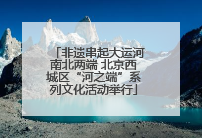 非遗串起大运河南北两端 北京西城区“河之端”系列文化活动举行