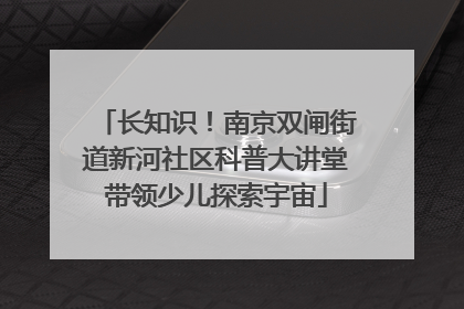 长知识！南京双闸街道新河社区科普大讲堂带领少儿探索宇宙