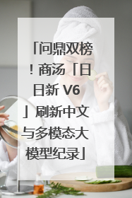 问鼎双榜！商汤「日日新 V6」刷新中文与多模态大模型纪录