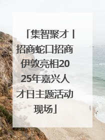 集智聚才丨招商蛇口招商伊敦亮相2025年嘉兴人才日主题活动现场