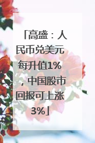 高盛：人民币兑美元每升值1%，中国股市回报可上涨3%