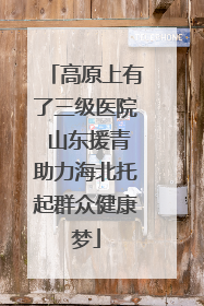 高原上有了三级医院 山东援青助力海北托起群众健康梦