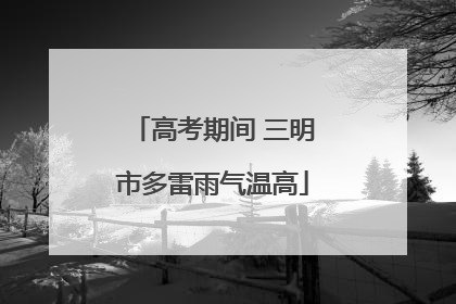 高考期间 三明市多雷雨气温高