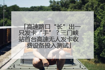 高速路口“长”出一只发卡“手”？三门峡站首台高速无人发卡收费设备投入测试