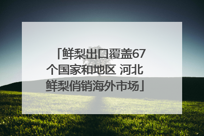 鲜梨出口覆盖67个国家和地区 河北鲜梨俏销海外市场
