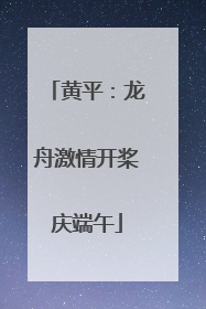 黄平：龙舟激情开桨庆端午