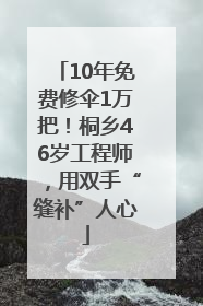 10年免费修伞1万把！桐乡46岁工程师，用双手“缝补”人心