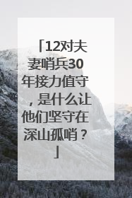 12对夫妻哨兵30年接力值守，是什么让他们坚守在深山孤哨？