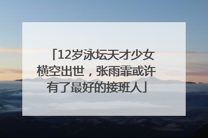 12岁泳坛天才少女横空出世，张雨霏或许有了最好的接班人