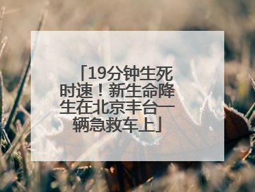 19分钟生死时速！新生命降生在北京丰台一辆急救车上