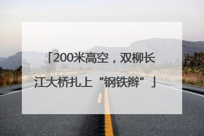200米高空，双柳长江大桥扎上“钢铁辫”