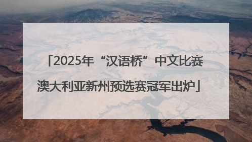 2025年“汉语桥”中文比赛澳大利亚新州预选赛冠军出炉
