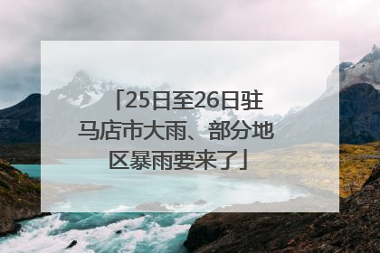 25日至26日驻马店市大雨、部分地区暴雨要来了