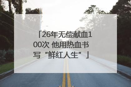 26年无偿献血100次 他用热血书写“鲜红人生”