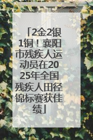 2金2银1铜！襄阳市残疾人运动员在2025年全国残疾人田径锦标赛获佳绩