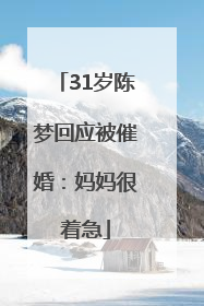 31岁陈梦回应被催婚：妈妈很着急