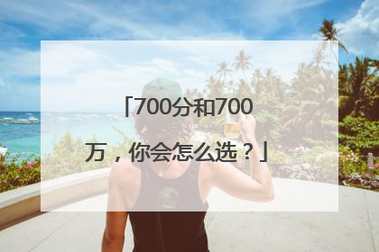 700分和700万，你会怎么选？