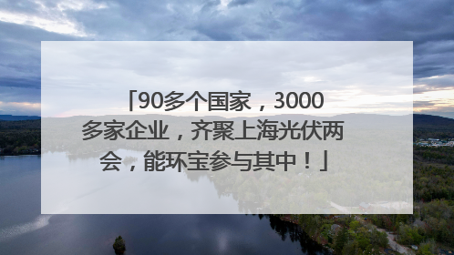 90多个国家，3000多家企业，齐聚上海光伏两会，能环宝参与其中！