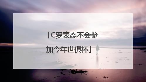 C罗表态不会参加今年世俱杯