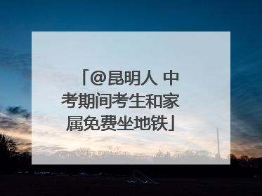 @昆明人 中考期间考生和家属免费坐地铁