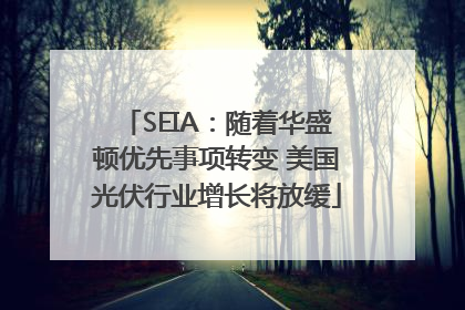 SEIA：随着华盛顿优先事项转变 美国光伏行业增长将放缓