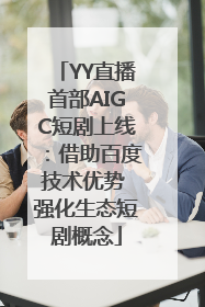 YY直播首部AIGC短剧上线：借助百度技术优势 强化生态短剧概念